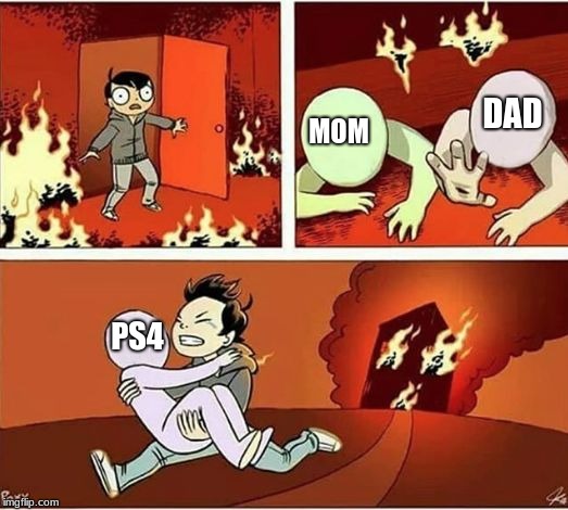 You Can Only Save one From Fire | DAD; MOM; PS4 | image tagged in you can only save one from fire | made w/ Imgflip meme maker