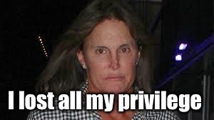 BRUCE JENNER | I lost all my privilege | image tagged in bruce jenner | made w/ Imgflip meme maker