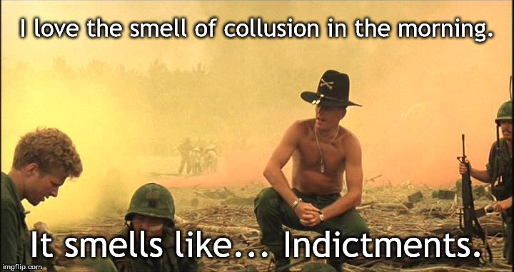 I love the smell of Napalm in the morning | I love the smell of collusion in the morning. It smells like... Indictments. | image tagged in i love the smell of napalm in the morning | made w/ Imgflip meme maker