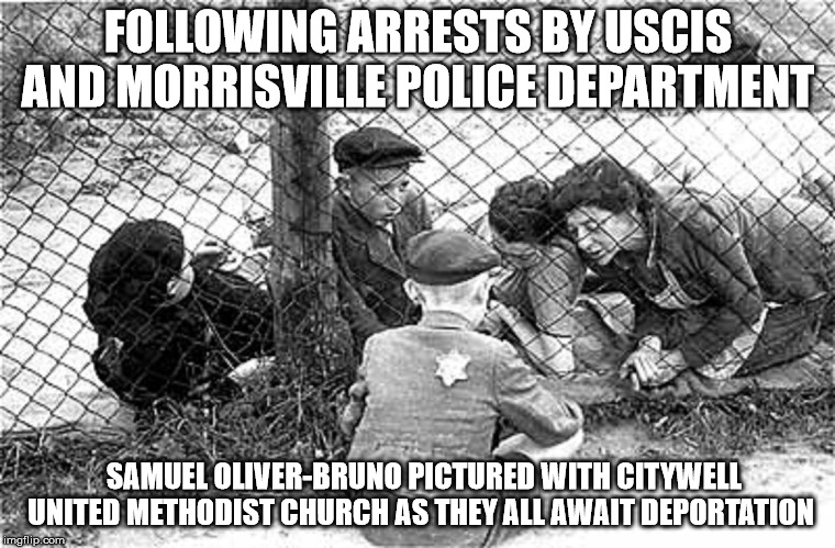 WTF is wrong with North Carolina? | FOLLOWING ARRESTS BY USCIS AND MORRISVILLE POLICE DEPARTMENT; SAMUEL OLIVER-BRUNO PICTURED WITH CITYWELL UNITED METHODIST CHURCH AS THEY ALL AWAIT DEPORTATION | image tagged in police brutality,police state,scumbag american police officer | made w/ Imgflip meme maker