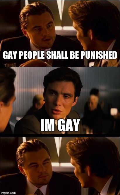 Inception | GAY PEOPLE SHALL BE PUNISHED; IM GAY | image tagged in memes,inception | made w/ Imgflip meme maker
