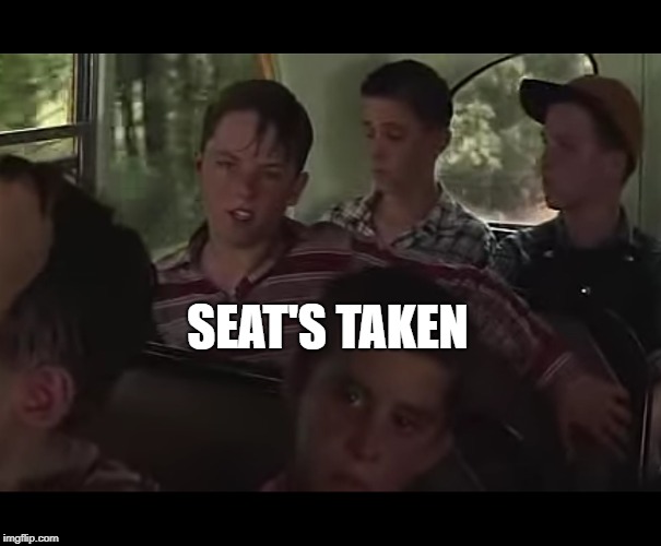 Can't sit here | SEAT'S TAKEN | image tagged in can't sit here | made w/ Imgflip meme maker
