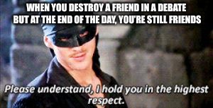 WHEN YOU DESTROY A FRIEND IN A DEBATE BUT AT THE END OF THE DAY, YOU’RE STILL FRIENDS | image tagged in the princess bride | made w/ Imgflip meme maker