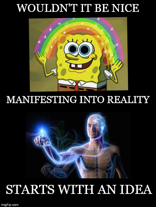 Hey, I've An Idea.... | WOULDN'T IT BE NICE STARTS WITH AN IDEA MANIFESTING INTO REALITY | image tagged in spongebob,rainbow,manifesting,reality,starts,idea | made w/ Imgflip meme maker