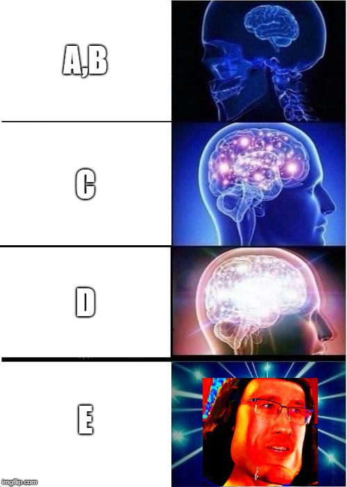 Expanding Brain | A,B; C; D; E | image tagged in memes,expanding brain | made w/ Imgflip meme maker