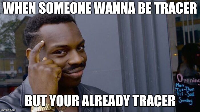 Roll Safe Think About It | WHEN SOMEONE WANNA BE TRACER; BUT YOUR ALREADY TRACER | image tagged in memes,roll safe think about it | made w/ Imgflip meme maker