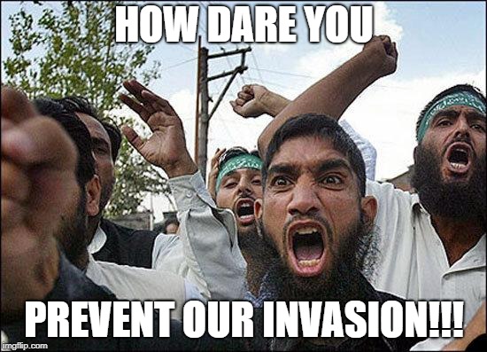 Muslim rage boy | HOW DARE YOU; PREVENT OUR INVASION!!! | image tagged in muslim rage boy | made w/ Imgflip meme maker