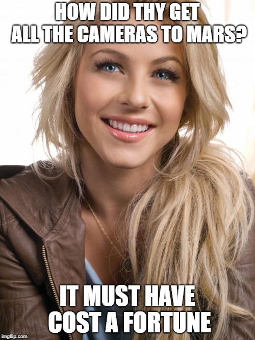 Oblivious Hot Girl Meme | HOW DID THY GET ALL THE CAMERAS TO MARS? IT MUST HAVE COST A FORTUNE | image tagged in memes,oblivious hot girl | made w/ Imgflip meme maker
