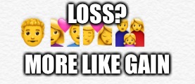 Gain | LOSS? MORE LIKE GAIN | image tagged in loss,gains,emoji,jojo's bizarre adventure,smashing,dank memes | made w/ Imgflip meme maker