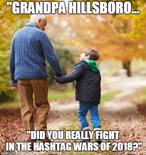 "GRANDPA HILLSBORO... "DID YOU REALLY FIGHT IN THE HASHTAG WARS OF 2018?" | made w/ Imgflip meme maker