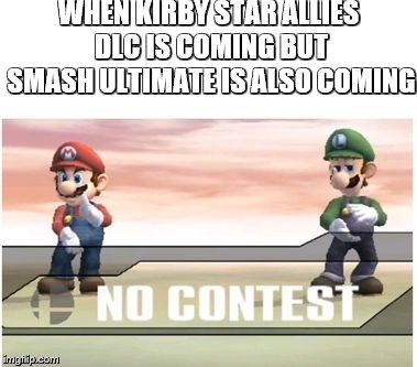 my first attempt for "NO CONTEST" | WHEN KIRBY STAR ALLIES DLC IS COMING BUT SMASH ULTIMATE IS ALSO COMING | image tagged in no contest ssbb,super smash bros | made w/ Imgflip meme maker