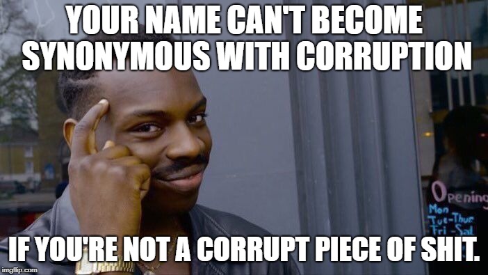 Roll Safe Think About It Meme | YOUR NAME CAN'T BECOME SYNONYMOUS WITH CORRUPTION; IF YOU'RE NOT A CORRUPT PIECE OF SHIT. | image tagged in memes,roll safe think about it | made w/ Imgflip meme maker