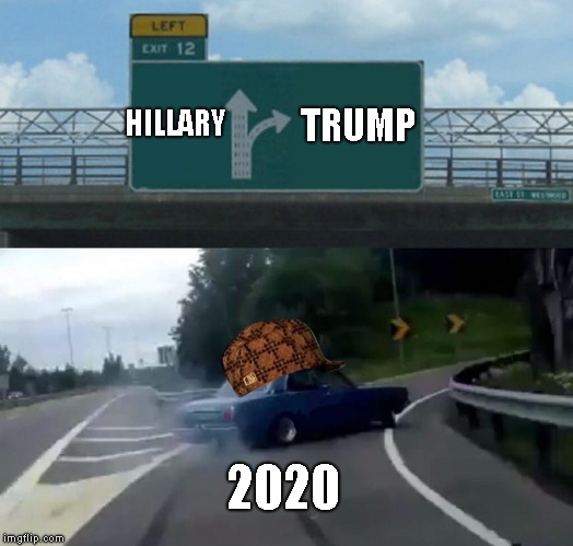 Left Exit 12 Off Ramp | HILLARY; TRUMP; 2020 | image tagged in memes,left exit 12 off ramp,scumbag | made w/ Imgflip meme maker