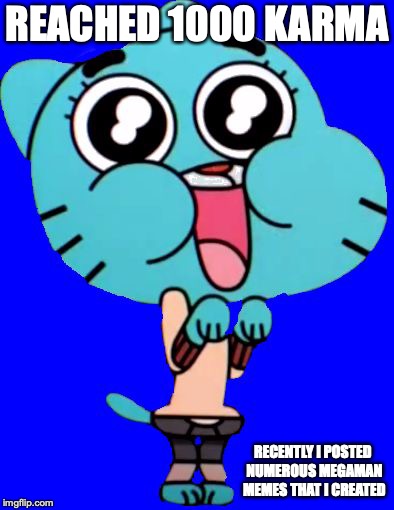 1000 Karma on Reddit | REACHED 1000 KARMA; RECENTLY I POSTED NUMEROUS MEGAMAN MEMES THAT I CREATED | image tagged in gumball w,karma,reddit,memes | made w/ Imgflip meme maker