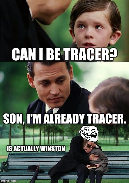 bad daddy | CAN I BE TRACER? SON, I'M ALREADY TRACER. IS ACTUALLY WINSTON | image tagged in memes,finding neverland | made w/ Imgflip meme maker