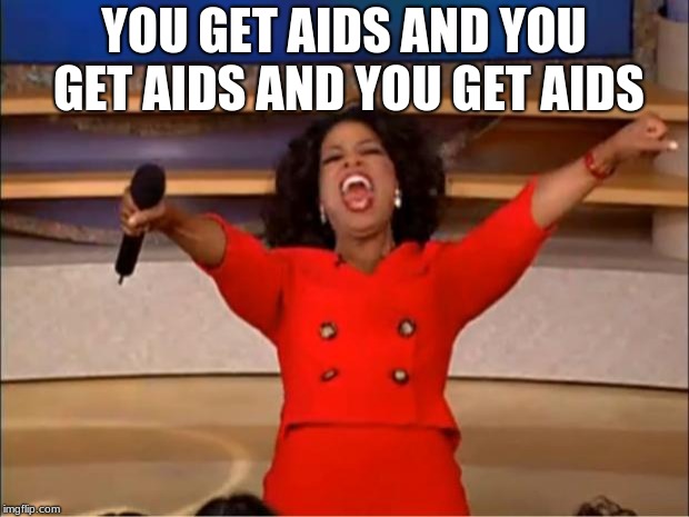 Oprah You Get A | YOU GET AIDS AND YOU GET AIDS AND YOU GET AIDS | image tagged in memes,oprah you get a | made w/ Imgflip meme maker