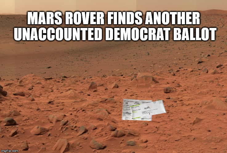 Ballots on Mars |  MARS ROVER FINDS ANOTHER UNACCOUNTED DEMOCRAT BALLOT | image tagged in ballots,vote,democrat,mars,rover,found | made w/ Imgflip meme maker