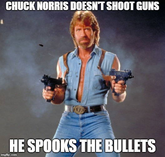 Chuck Norris Guns Meme | CHUCK NORRIS DOESN'T SHOOT GUNS; HE SPOOKS THE BULLETS | image tagged in memes,chuck norris guns,chuck norris | made w/ Imgflip meme maker