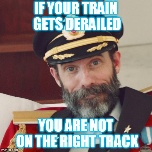 Captain Obvious | IF YOUR TRAIN GETS DERAILED; YOU ARE NOT ON THE RIGHT TRACK | image tagged in captain obvious,trains | made w/ Imgflip meme maker