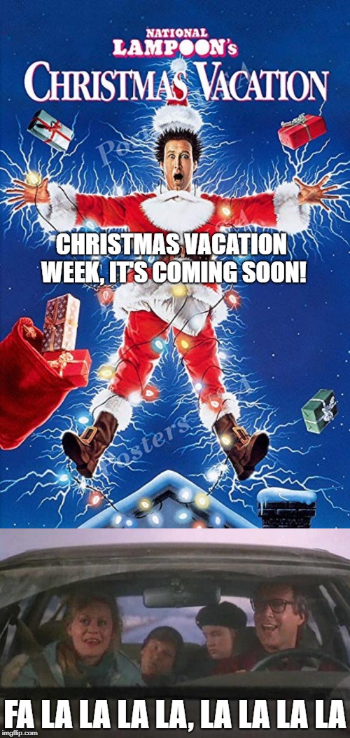 Week of 12/2 to 12/8!  Let's do this... | CHRISTMAS VACATION WEEK, IT'S COMING SOON! FA LA LA LA LA, LA LA LA LA | image tagged in christmas vacation,theme week,theme,clark griswold | made w/ Imgflip meme maker