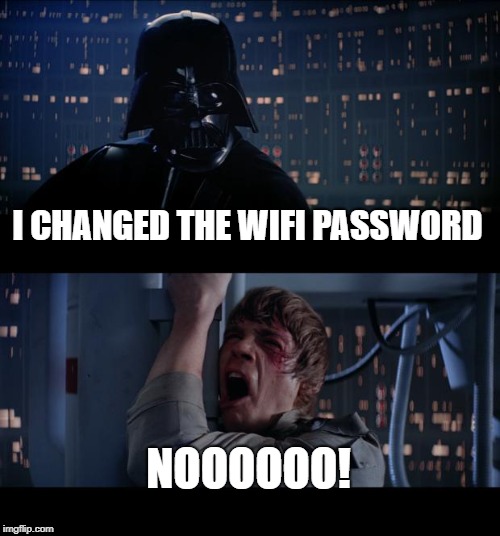 Star Wars No | I CHANGED THE WIFI PASSWORD; NOOOOOO! | image tagged in memes,star wars no | made w/ Imgflip meme maker
