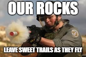 OUR ROCKS LEAVE SWEET TRAILS AS THEY FLY | made w/ Imgflip meme maker