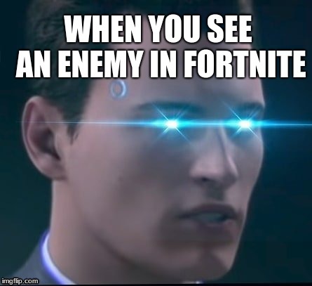 MUST ENGAGE | image tagged in forntite,detroit become human,connor,enemy spotted | made w/ Imgflip meme maker