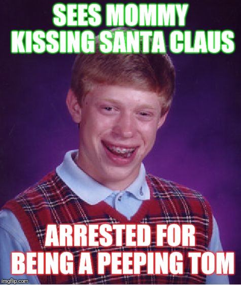 Bad Luck Brian | SEES MOMMY KISSING SANTA CLAUS; ARRESTED FOR BEING A PEEPING TOM | image tagged in memes,bad luck brian | made w/ Imgflip meme maker