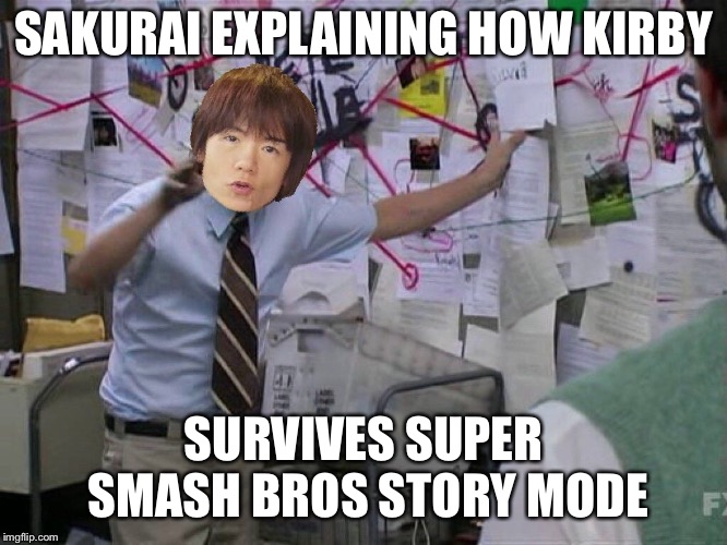 SAKURAI EXPLAINING HOW KIRBY; SURVIVES SUPER SMASH BROS STORY MODE | made w/ Imgflip meme maker