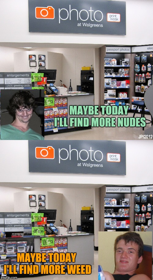 MAYBE TODAY I'LL FIND MORE NUDES MAYBE TODAY I'LL FIND MORE WEED | made w/ Imgflip meme maker