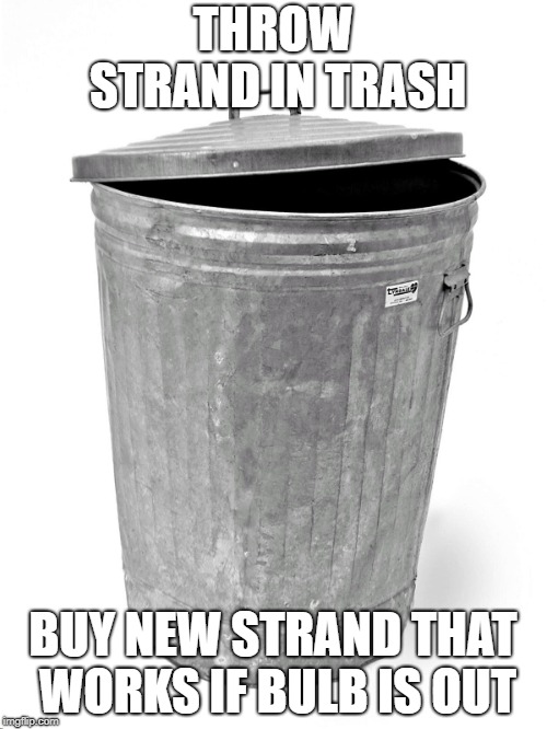 Trash Can | THROW STRAND IN TRASH BUY NEW STRAND THAT WORKS IF BULB IS OUT | image tagged in trash can | made w/ Imgflip meme maker