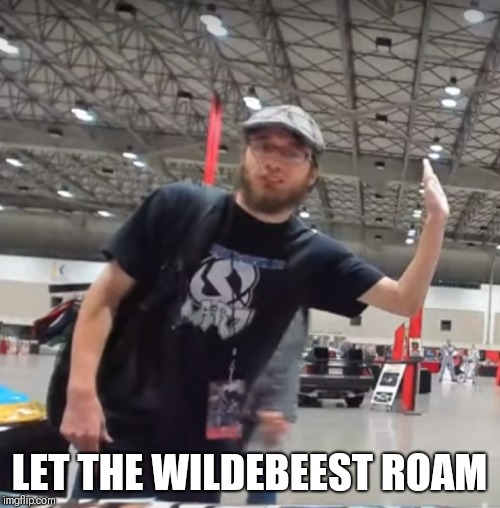 LET THE WILDEBEEST ROAM | made w/ Imgflip meme maker