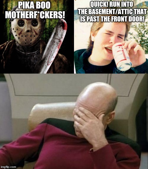 PIKA BOO MOTHERF*CKERS! QUICK! RUN INTO THE BASEMENT/ATTIC THAT IS PAST THE FRONT DOOR! | image tagged in memes,captain picard facepalm,eighties teen,jason voorhees | made w/ Imgflip meme maker