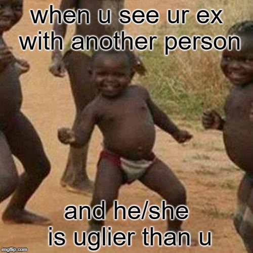 Third World Success Kid | when u see ur ex with another person; and he/she is uglier than u | image tagged in memes,third world success kid | made w/ Imgflip meme maker