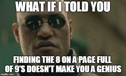 Matrix Morpheus | WHAT IF I TOLD YOU; FINDING THE 8 ON A PAGE FULL OF 9'S DOESN'T MAKE YOU A GENIUS | image tagged in memes,matrix morpheus,genius,facebook | made w/ Imgflip meme maker