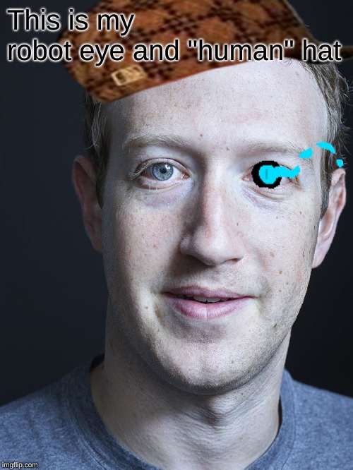 This is my robot eye and "human" hat | image tagged in scumbag | made w/ Imgflip meme maker
