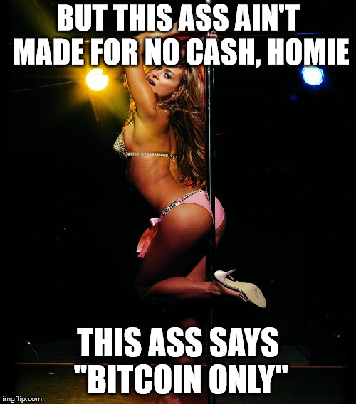 BUT THIS ASS AIN'T MADE FOR NO CASH, HOMIE; THIS ASS SAYS "BITCOIN ONLY" | made w/ Imgflip meme maker
