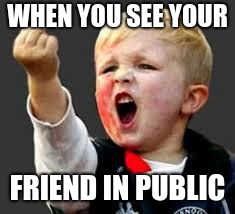 Baby Pointing Middle Finger | WHEN YOU SEE YOUR; FRIEND IN PUBLIC | image tagged in baby pointing middle finger | made w/ Imgflip meme maker