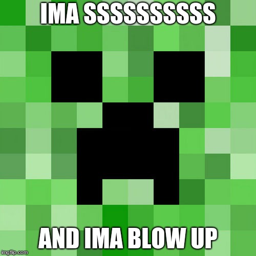 Scumbag Minecraft | IMA SSSSSSSSSS; AND IMA BLOW UP | image tagged in memes,scumbag minecraft | made w/ Imgflip meme maker