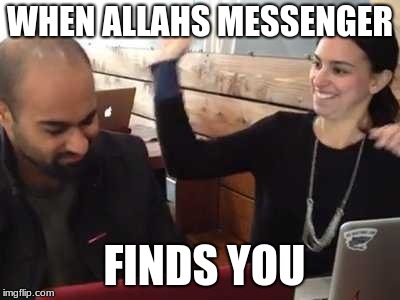 WHEN ALLAHS MESSENGER; FINDS YOU | image tagged in allahu akbar,oof | made w/ Imgflip meme maker