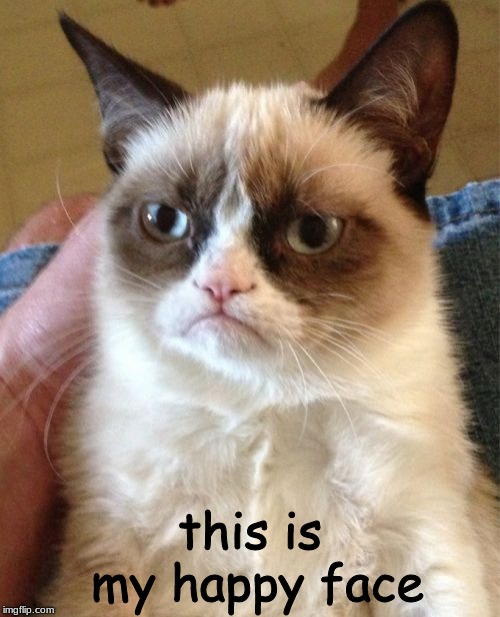 Grumpy Cat | this is my happy face | image tagged in memes,grumpy cat | made w/ Imgflip meme maker