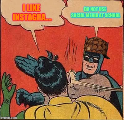Batman Slapping Robin Meme | I LIKE INSTAGRA.... DO NOT USE SOCIAL MEDIA AT SCHOOL | image tagged in memes,batman slapping robin,scumbag | made w/ Imgflip meme maker