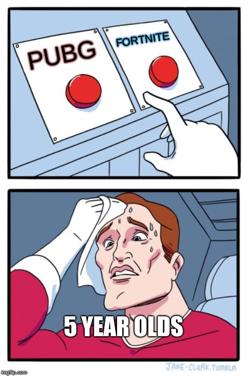 Two Buttons Meme | FORTNITE; PUBG; 5 YEAR OLDS | image tagged in memes,two buttons | made w/ Imgflip meme maker