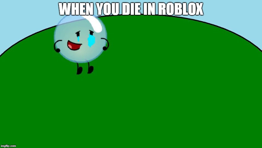 thats bubble | WHEN YOU DIE IN ROBLOX | image tagged in thats bubble | made w/ Imgflip meme maker