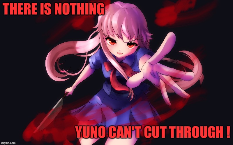 THERE IS NOTHING YUNO CAN'T CUT THROUGH ! | made w/ Imgflip meme maker