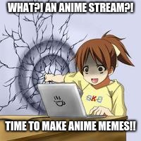 The New Anime Stream | WHAT?! AN ANIME STREAM?! TIME TO MAKE ANIME MEMES!! | image tagged in anime wall punch,anime,memes,streams | made w/ Imgflip meme maker
