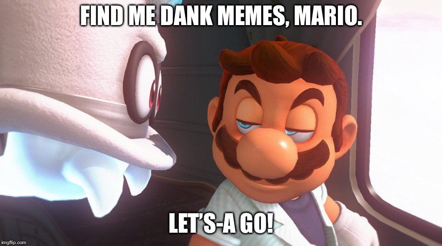 Super Mario Odyssey Cutscene Meme | FIND ME DANK MEMES, MARIO. LET’S-A GO! | image tagged in super mario odyssey cutscene meme | made w/ Imgflip meme maker