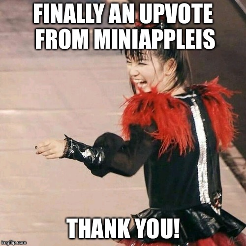 Babymetal Laugh | FINALLY AN UPVOTE FROM MINIAPPLEIS THANK YOU! | image tagged in babymetal laugh | made w/ Imgflip meme maker