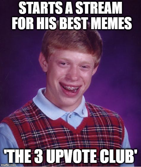 Brian Meme Master | STARTS A STREAM FOR HIS BEST MEMES; 'THE 3 UPVOTE CLUB' | image tagged in memes,bad luck brian,imgflip humor,upvotes,funny memes,meme stream | made w/ Imgflip meme maker