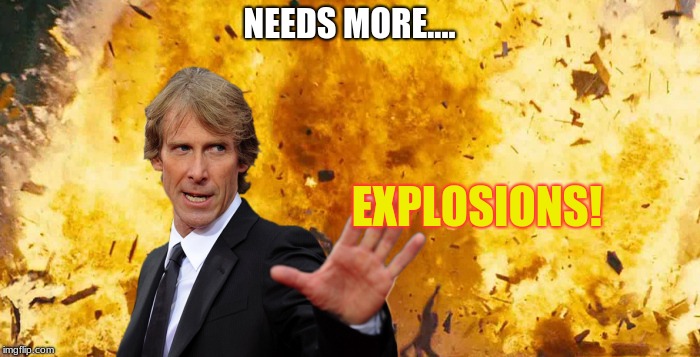 Michael Bay Explosion | NEEDS MORE.... EXPLOSIONS! | image tagged in michael bay explosion | made w/ Imgflip meme maker